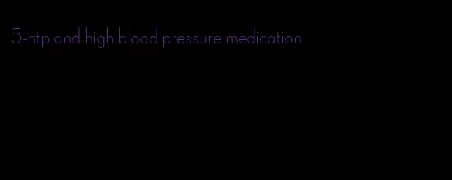 5-htp and high blood pressure medication