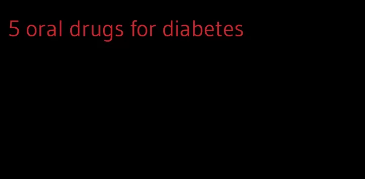 5 oral drugs for diabetes
