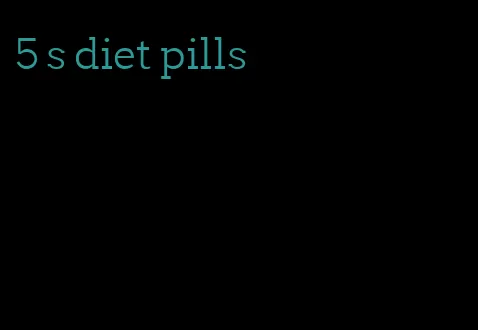 5 s diet pills