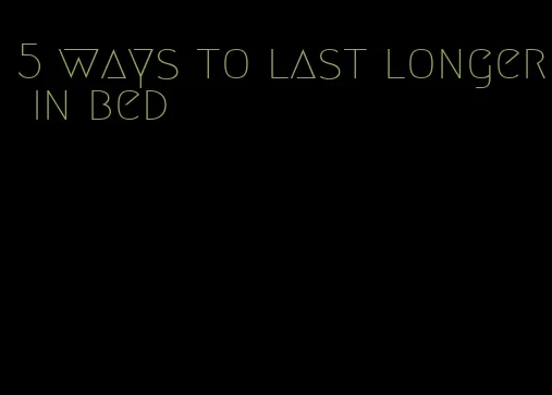 5 ways to last longer in bed