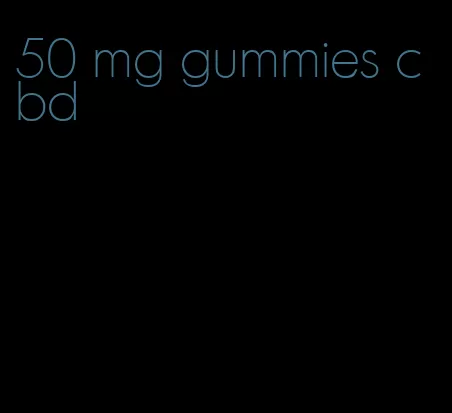 50 mg gummies cbd