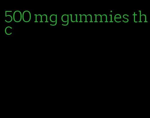 500 mg gummies thc
