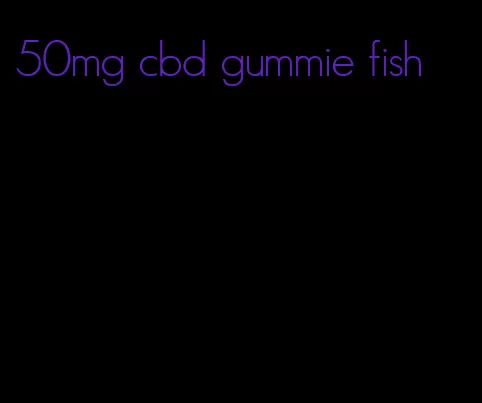 50mg cbd gummie fish