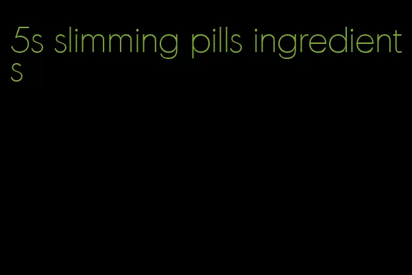 5s slimming pills ingredients