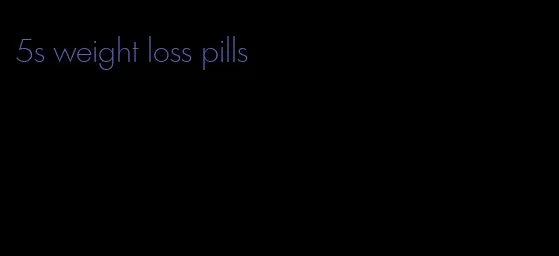 5s weight loss pills