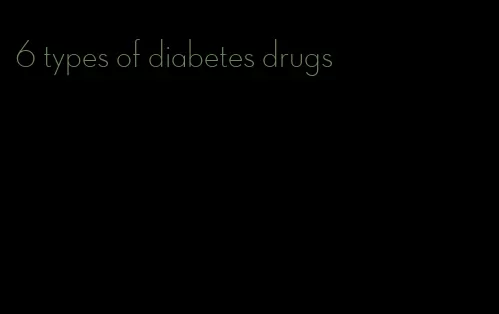 6 types of diabetes drugs