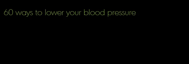 60 ways to lower your blood pressure
