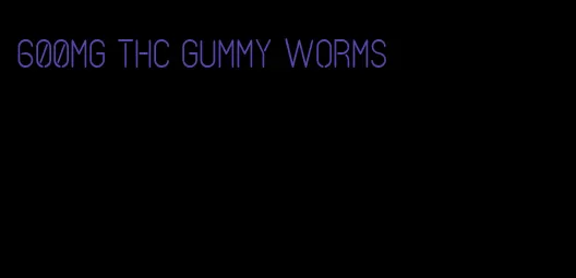 600mg thc gummy worms