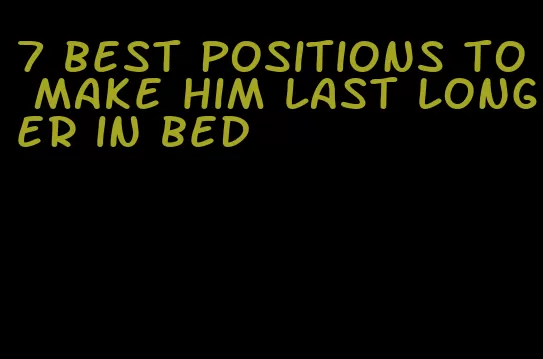7 best positions to make him last longer in bed
