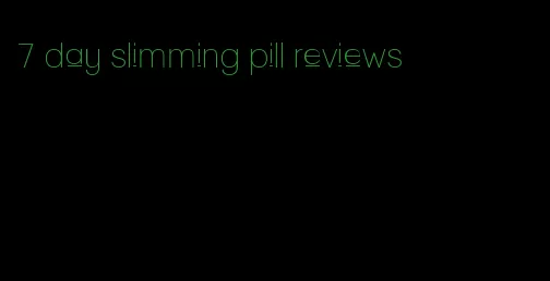 7 day slimming pill reviews