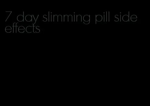 7 day slimming pill side effects