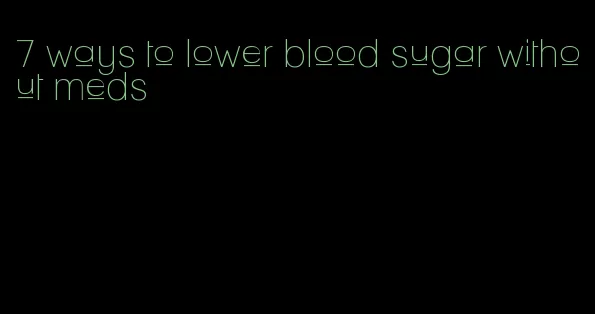 7 ways to lower blood sugar without meds