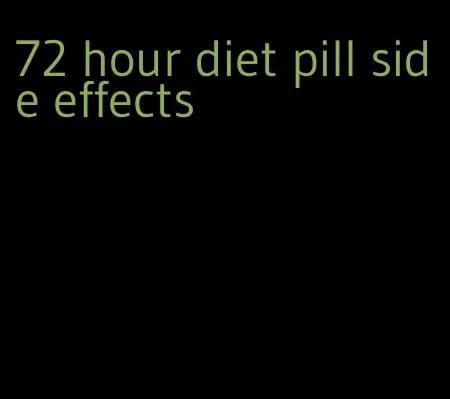 72 hour diet pill side effects