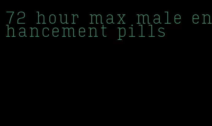72 hour max male enhancement pills
