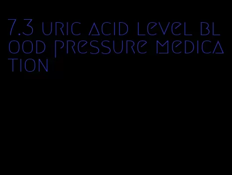 7.3 uric acid level blood pressure medication