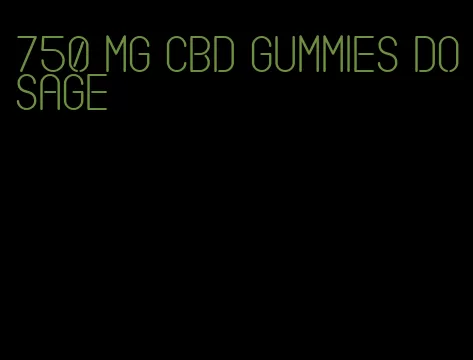 750 mg cbd gummies dosage