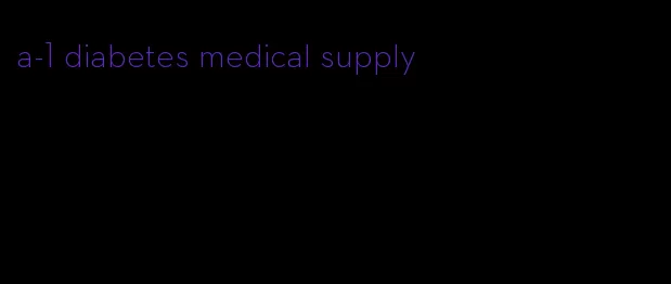 a-1 diabetes medical supply