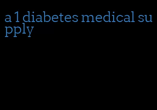 a 1 diabetes medical supply
