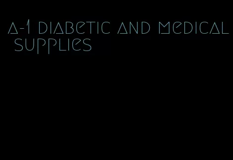 a-1 diabetic and medical supplies