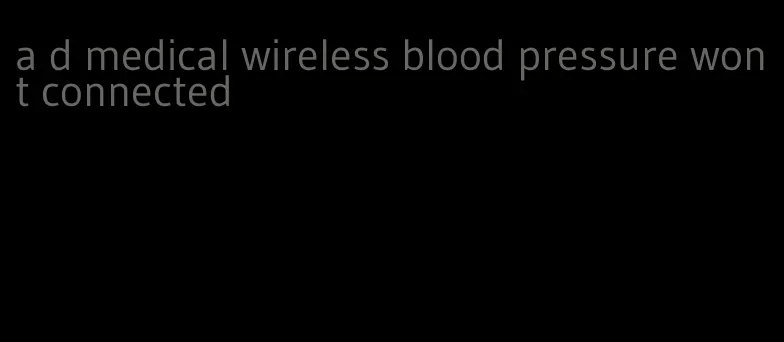 a d medical wireless blood pressure wont connected