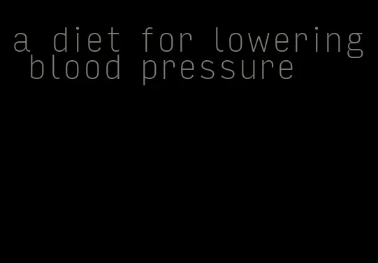 a diet for lowering blood pressure