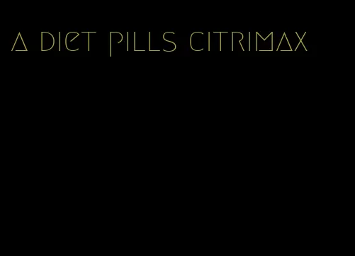 a diet pills citrimax