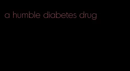 a humble diabetes drug
