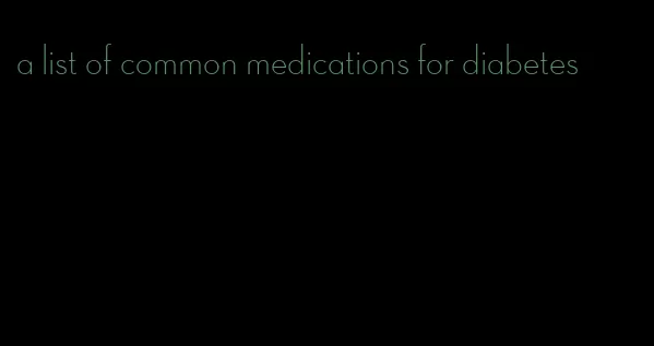 a list of common medications for diabetes
