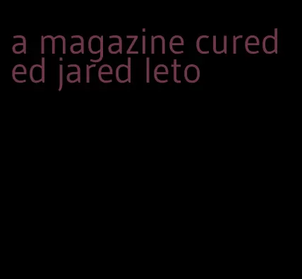 a magazine cured ed jared leto