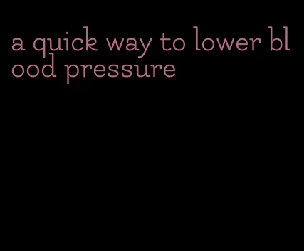 a quick way to lower blood pressure