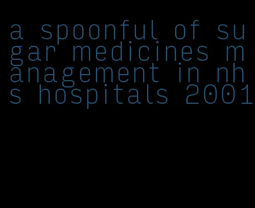 a spoonful of sugar medicines management in nhs hospitals 2001