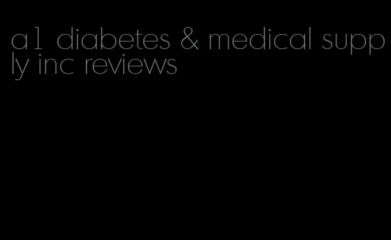 a1 diabetes & medical supply inc reviews