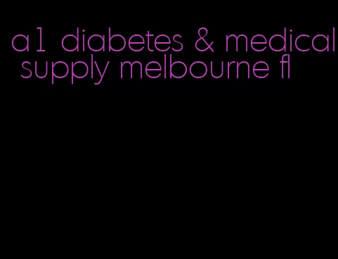 a1 diabetes & medical supply melbourne fl