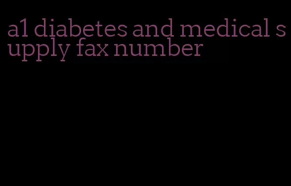 a1 diabetes and medical supply fax number