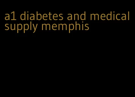 a1 diabetes and medical supply memphis