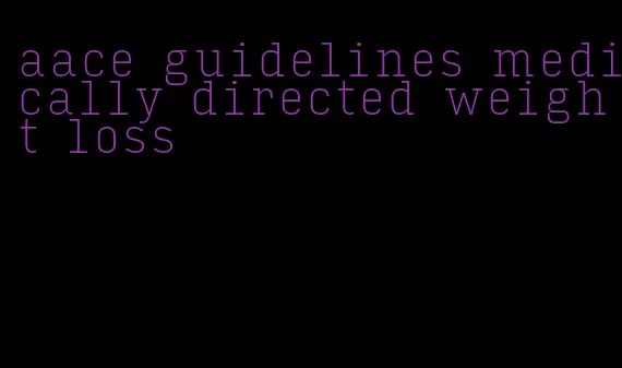 aace guidelines medically directed weight loss