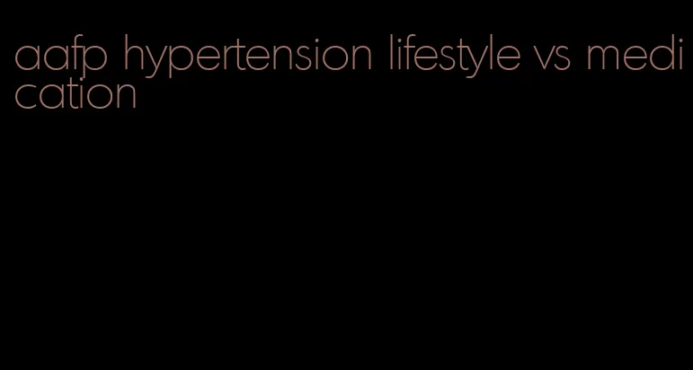 aafp hypertension lifestyle vs medication