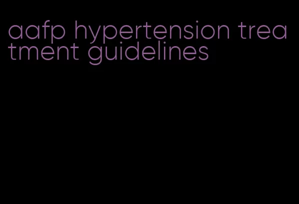 aafp hypertension treatment guidelines