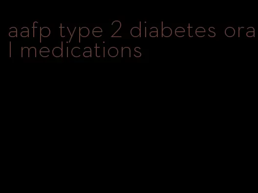 aafp type 2 diabetes oral medications