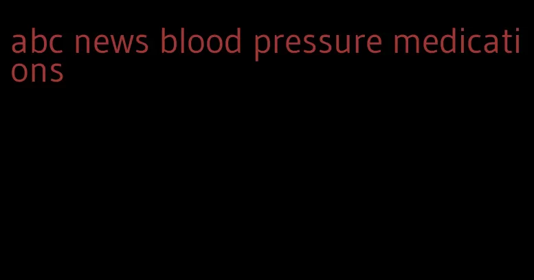 abc news blood pressure medications