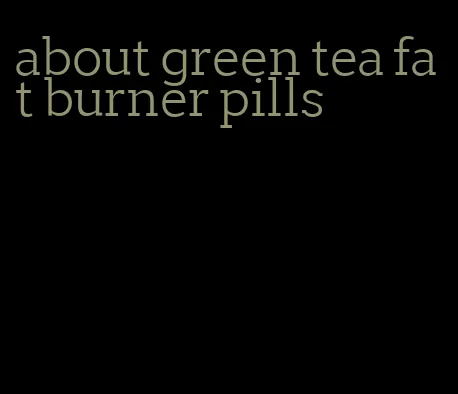 about green tea fat burner pills