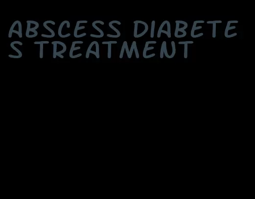 abscess diabetes treatment