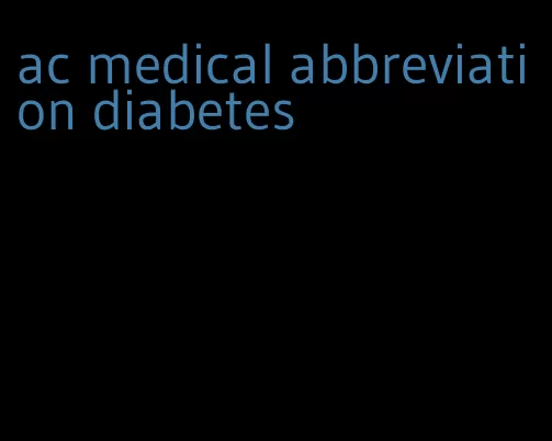 ac medical abbreviation diabetes