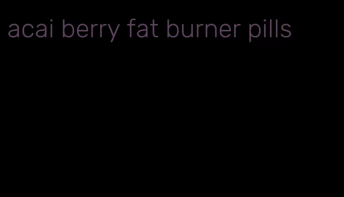 acai berry fat burner pills
