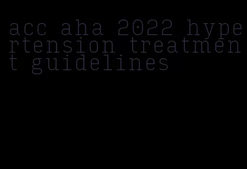 acc aha 2022 hypertension treatment guidelines