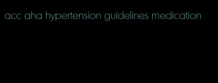 acc aha hypertension guidelines medication