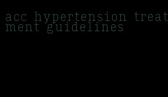 acc hypertension treatment guidelines