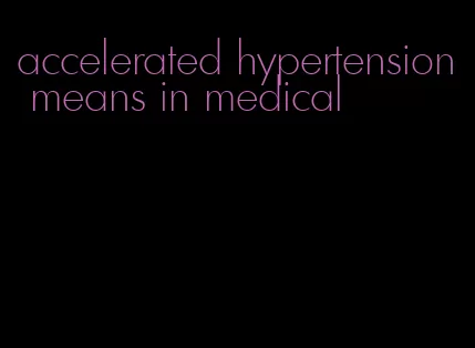 accelerated hypertension means in medical