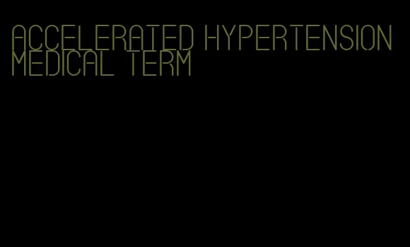 accelerated hypertension medical term