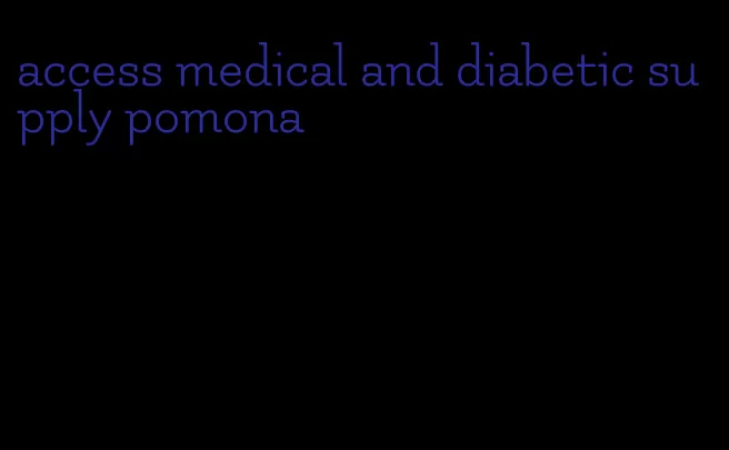 access medical and diabetic supply pomona